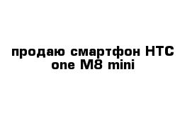 продаю смартфон HTC one M8 mini